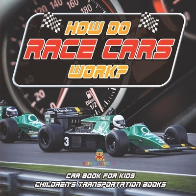 How Do Race Cars Work? Car Book for Kids Children's Transportation Books by Baby Professor