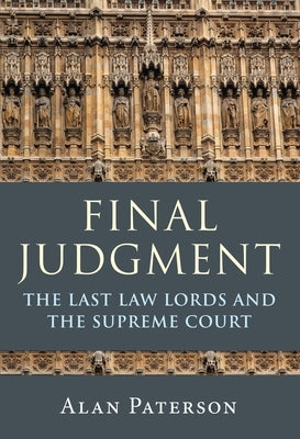 Final Judgment: The Last Law Lords and the Supreme Court by Paterson, Alan