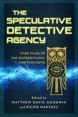The Speculative Detective Agency: Case Files of the Supernatural and Fantastic by Narvaez, Richie