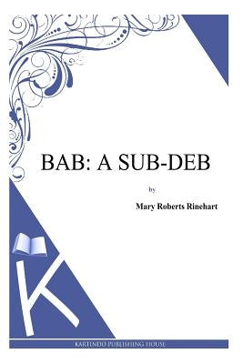 Bab: A Sub-Deb by Rinehart, Mary Roberts