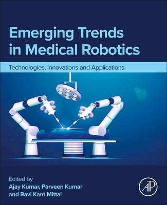 Emerging Trends in Medical Robotics: Technologies, Innovations and Applications by Kumar, Parveen