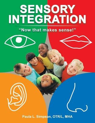 Sensory Integration: Now That Makes Sense! by Simpson Otr L. Mha, Paula L.