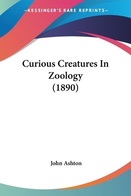 Curious Creatures In Zoology (1890) by Ashton, John