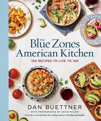 The Blue Zones American Kitchen: 100 Recipes to Live to 100 by Buettner, Dan