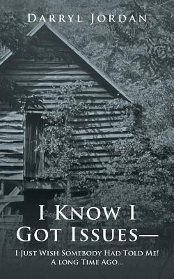 I Know I Got Issues- I Just Wish Somebody Had Told Me! a Long Time Ago... by Jordan, Darryl