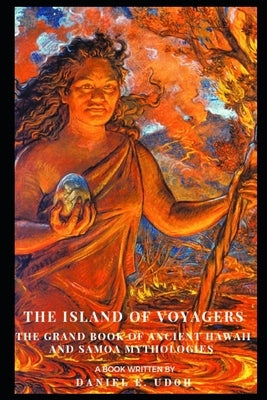The Island of Voyagers: The Grand Book of Ancient Hawaii and Samoa Mythologies by Udoh, Daniel