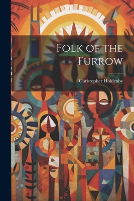 Folk of the Furrow by Holdenby, Christopher