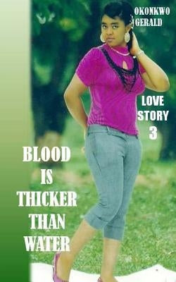 Blood Is Thicker Than Water: Love Story 3 by Gerald, Okonkwo