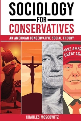 Sociology for Conservatives: An American Conservative Social Theory by Moscowitz, Charles