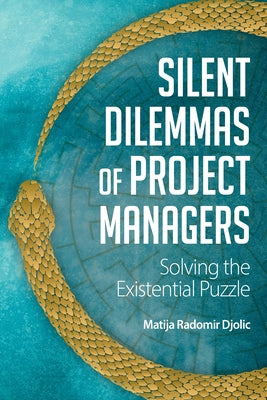 Silent Dilemmas of Project Managers: Solving the Existential Puzzle by Djolic, Matija Radomir