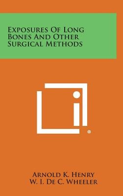 Exposures of Long Bones and Other Surgical Methods by Henry, Arnold K.