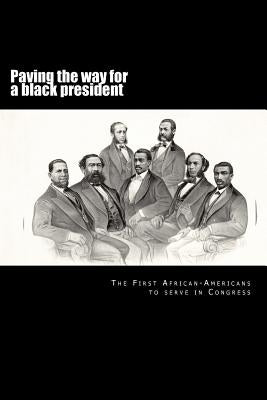 Paving the way for a black president: The first African-American members of Congress by Decuir, Randy