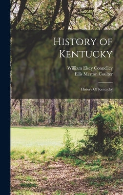History of Kentucky: History Of Kentucky by Connelley, William Elsey