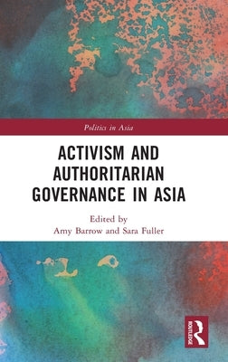 Activism and Authoritarian Governance in Asia by Barrow, Amy