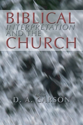 Biblical Interpretation and the Church by Carson, D. A.