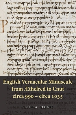 English Vernacular Minuscule from ÆThelred to Cnut, Circa 990 - Circa 1035 by Stokes, Peter A.