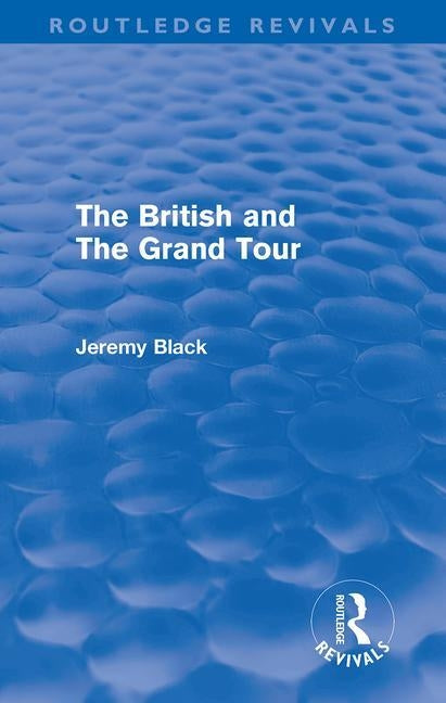 The British and the Grand Tour by Black, Jeremy