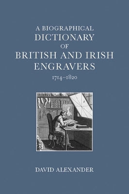 A Biographical Dictionary of British and Irish Engravers, 1714-1820 by Alexander, David
