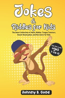 Jokes and Riddles for Kids: The Smart Collection Of Jokes, Riddles, Tongue Twisters, and funniest Knock-Knock Jokes Ever (ages 7-9 8-12) by Good, Johnny B.