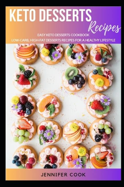 Keto Desserts: Easy Keto Desserts Cookbook, Low-Carb, High-Fat Desserts Recipes for a Healthy Lifestyle by Cook, Jennifer