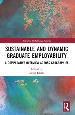 Sustainable and Dynamic Graduate Employability: A Comparative Overview across Geographies by Khare, Mona