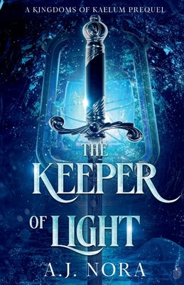 The Keeper of Light: A Kingdoms of Kaelum Prequel by Nora, A. J.