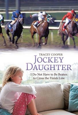 Jockey Daughter: I Do Not Have to Be Beaten to Cross the Finish Line by Cooper, Tracey
