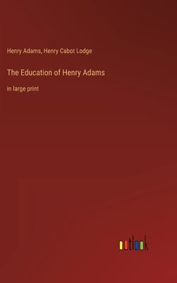 The Education of Henry Adams: in large print by Adams, Henry