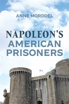 Napoleon's American Prisoners by Morddel, Anne