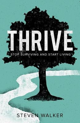 Thrive: Stop Surviving and Start Living by Walker, Steven