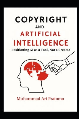 Copyright and Artificial Intelligence: Positioning AI as a Tool, Not a Creator by Pratomo, Muhammad Ari