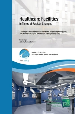 Healthcare Facilities in Times of Radical Changes. Proceedings of the 23rd Congress of the International Federation of Hospital Engineering (IFHE), 25 by Del Nord, Romano