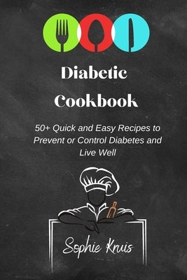 Diabetic Cookbook: 50+ Quick and Easy Recipes to Prevent or Control Diabetes and Live Well by Kruis, Sophie