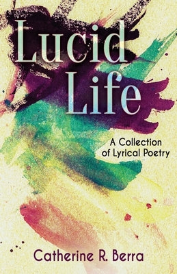 Lucid Life: A Collection of Lyrical Poetry by Berra, Catherine R.