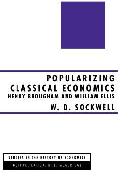 Popularizing Classical Economics: Henry Brougham and William Ellis by Sockwell, W. D.