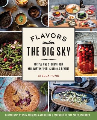 Flavors Under the Big Sky: Recipes and Stories from Yellowstone Public Radio and Beyond by Fong, Stella