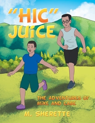Hic Juice: The Adventures of Mike and Cabe by Sherette, M.