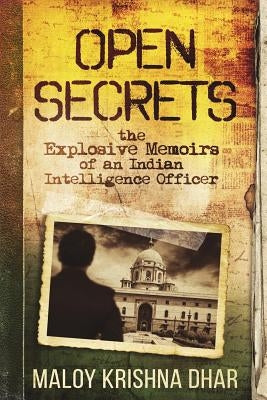 Open Secrets: The Explosive Memoirs of an Indian Intelligence Officer by Dhar, Mainak
