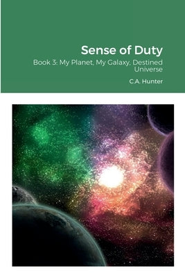 Sense of Duty: Book 3: My Planet, My Galaxy, Destined Universe by Hunter, Colleen