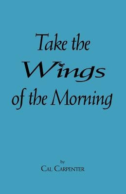 Take the Wings of the Morning by Carpenter, Cal