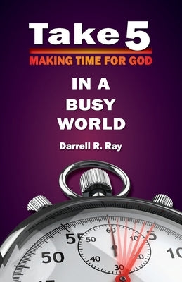 Take 5: Making Time for God in A Busy World by Ray, Darrell