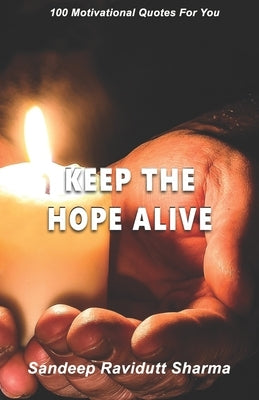 Keep The Hope Alive: 100 Motivational Quotes For You by Sharma, Sandeep Ravidutt