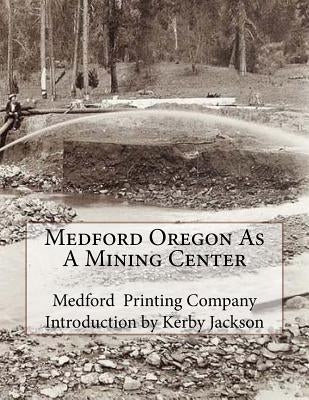 Medford Oregon As A Mining Center by Jackson, Kerby