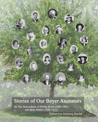 The Descendants Of Phillip Beyer And Mary Müller: Stories Of Our Beyer Ancestors by Dente, Catherine Doheny