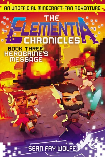 The Elementia Chronicles #3: Herobrine's Message: An Unofficial Minecraft-Fan Adventure by Wolfe, Sean Fay