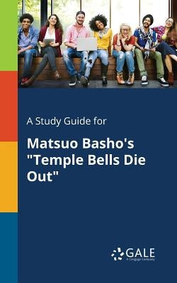 A Study Guide for Matsuo Basho's "Temple Bells Die Out" by Gale, Cengage Learning