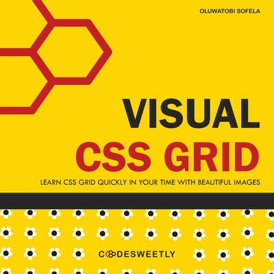 Visual CSS Grid: Your Complete Image Guide to the CSS Grid Layout Module by Codesweetly