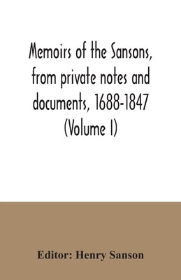 Memoirs of the Sansons, from private notes and documents, 1688-1847 (Volume I) by Sanson, Henry