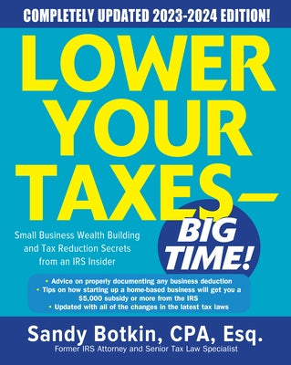 Lower Your Taxes - Big Time! 2023-2024: Small Business Wealth Building and Tax Reduction Secrets from an IRS Insider by Botkin, Sandy