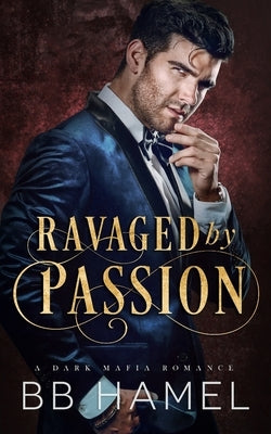 Ravaged by Passion: A Dark Mafia Romance by Hamel, B. B.